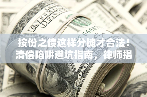北京按份之债这样分摊才合法！清偿陷阱避坑指南，律师揭秘关键条款