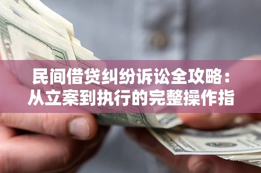 北京民间借贷纠纷诉讼全攻略：从立案到执行的完整操作指南