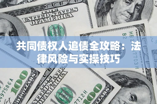 北京共同债权人追债全攻略：法律风险与实操技巧