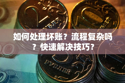 北京如何处理坏账？流程复杂吗？快速解决技巧？