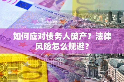 北京如何应对债务人破产？法律风险怎么规避？