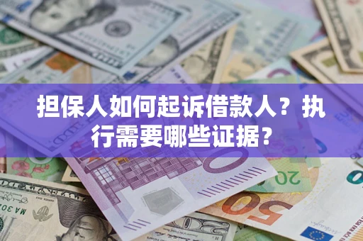 北京担保人如何起诉借款人？执行需要哪些证据？
