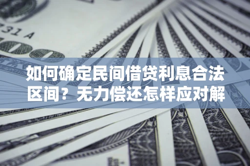 北京如何确定民间借贷利息合法区间？无力偿还怎样应对解决法门？