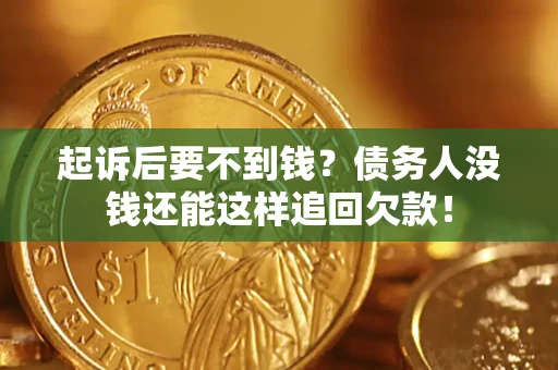 北京起诉后要不到钱？债务人没钱还能这样追回欠款！