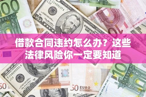 北京借款合同违约怎么办？这些法律风险你一定要知道