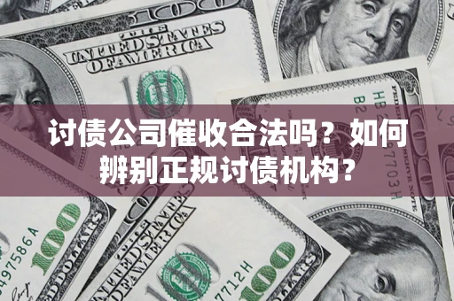 北京讨债公司催收合法吗？如何辨别正规讨债机构？