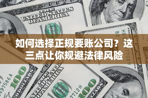 北京如何选择正规要账公司？这三点让你规避法律风险