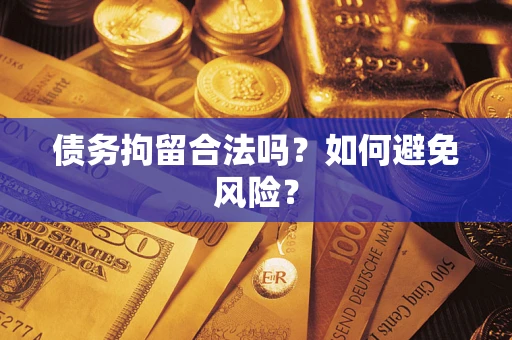 北京债务拘留合法吗？如何避免风险？