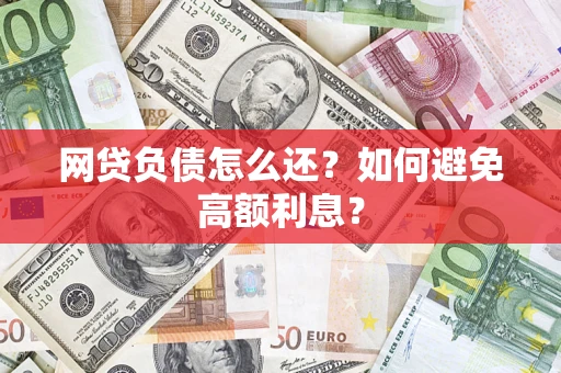 北京网贷负债怎么还？如何避免高额利息？