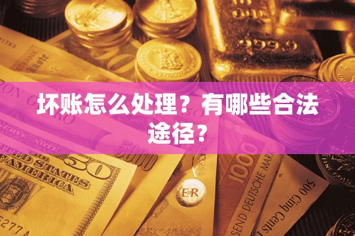 北京坏账怎么处理？有哪些合法途径？