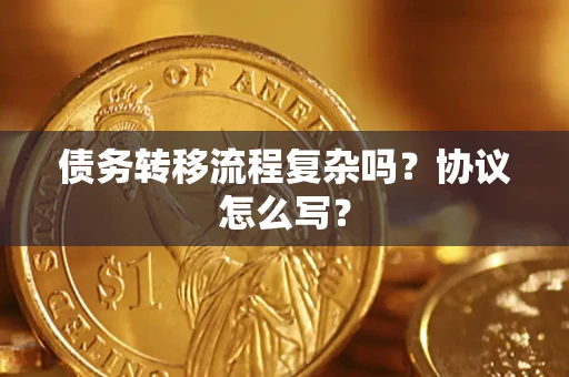 北京债务转移流程复杂吗？协议怎么写？