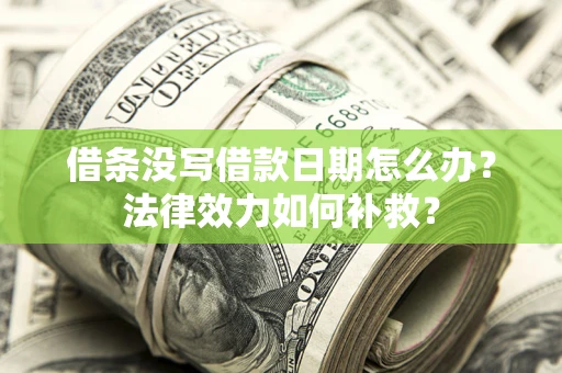 北京借条没写借款日期怎么办？法律效力如何补救？