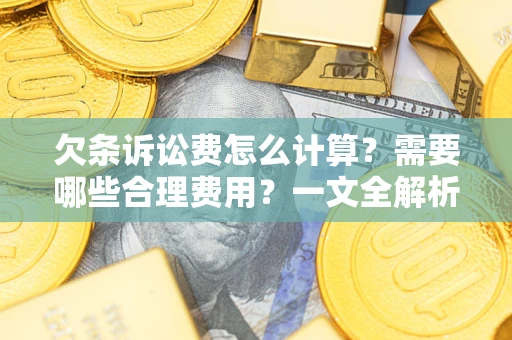 北京欠条诉讼费怎么计算？需要哪些合理费用？一文全解析