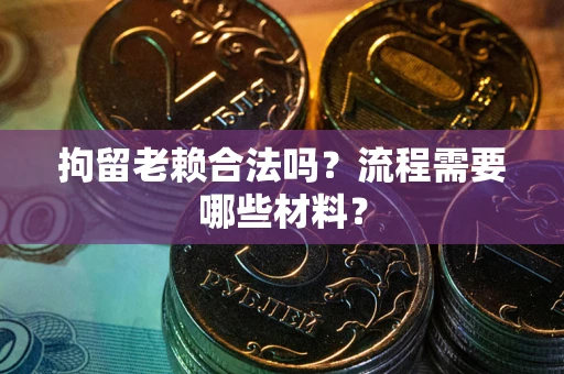 北京拘留老赖合法吗？流程需要哪些材料？
