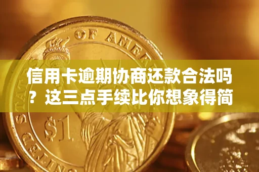 北京信用卡逾期协商还款合法吗？这三点手续比你想象得简单