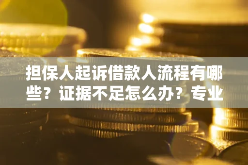 北京担保人起诉借款人流程有哪些？证据不足怎么办？专业律师解答
