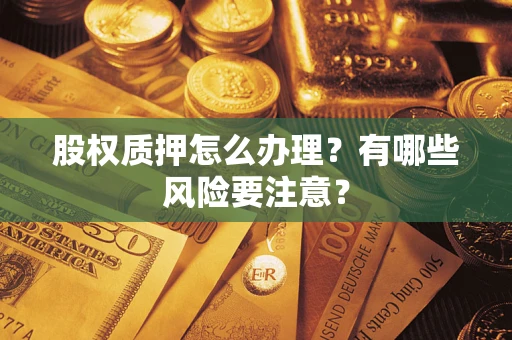 北京股权质押怎么办理？有哪些风险要注意？