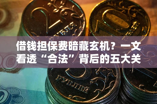 北京借钱担保费暗藏玄机？一文看透“合法”背后的五大关键陷阱