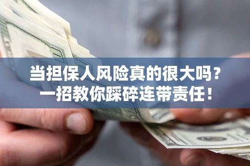 北京当担保人风险真的很大吗？一招教你踩碎连带责任！