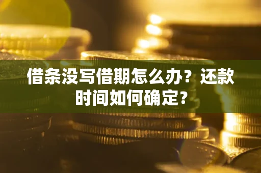 北京借条没写借期怎么办？还款时间如何确定？