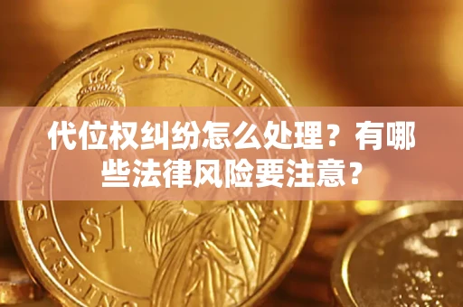 北京代位权纠纷怎么处理？有哪些法律风险要注意？