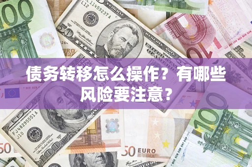 北京债务转移怎么操作？有哪些风险要注意？