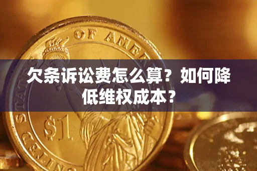 北京欠条诉讼费怎么算？如何降低维权成本？
