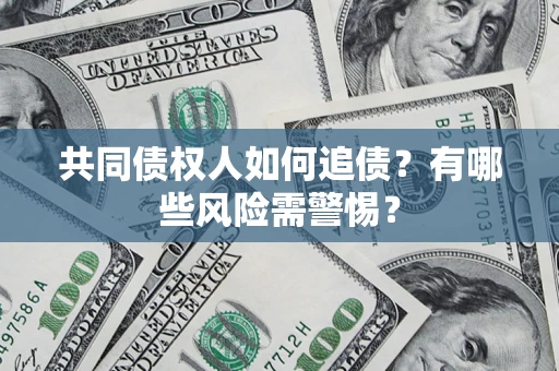 北京共同债权人如何追债？有哪些风险需警惕？