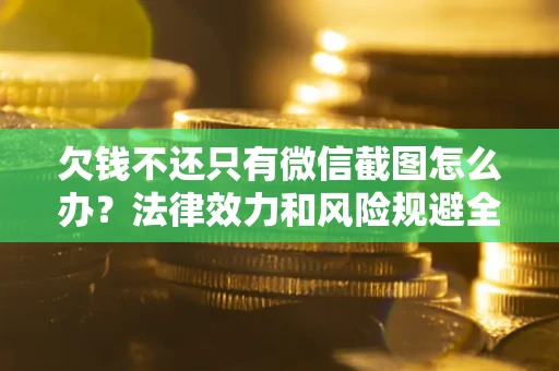 北京欠钱不还只有微信截图怎么办？法律效力和风险规避全解析