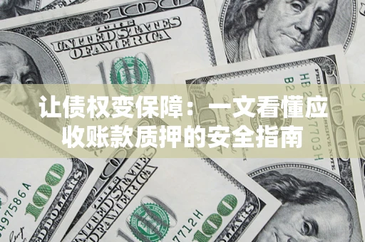 北京让债权变保障：一文看懂应收账款质押的安全指南
