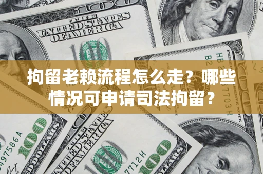 北京拘留老赖流程怎么走?哪些情况可申请司法拘留? 北京拘留老赖流程怎么走?哪些情况可申请司法拘留?