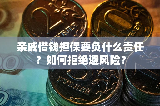 北京亲戚借钱担保要负什么责任？如何拒绝避风险？