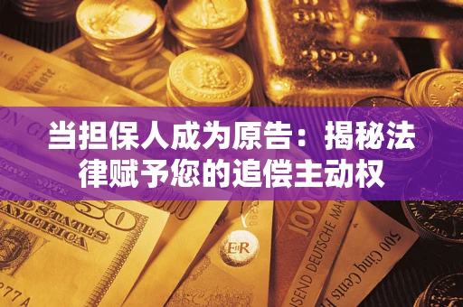 北京当担保人成为原告:揭秘法律赋予您的追偿主动权 北京当担保人成为原告:揭秘法律赋予您的追偿主动权