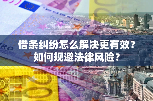 北京借条纠纷怎么解决更有效？如何规避法律风险？