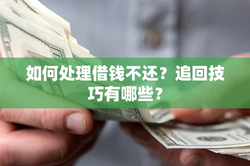 北京如何处理借钱不还？追回技巧有哪些？