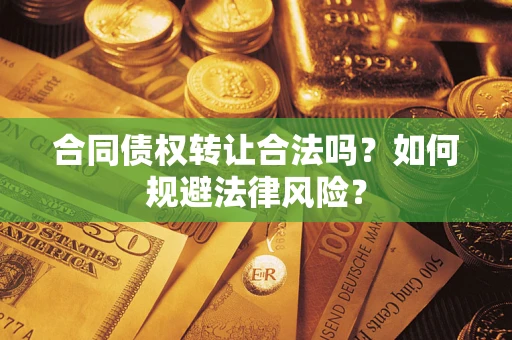 北京合同债权转让合法吗？如何规避法律风险？