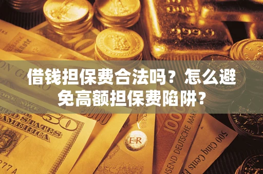 北京借钱担保费合法吗？怎么避免高额担保费陷阱？