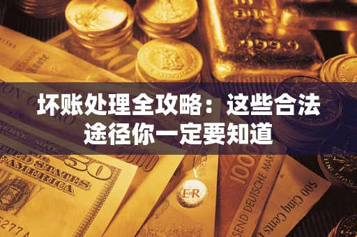 北京坏账处理全攻略：这些合法途径你一定要知道