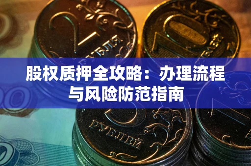 北京股权质押全攻略：办理流程与风险防范指南