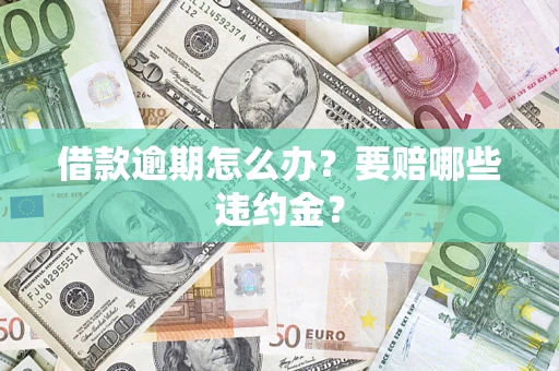 北京借款逾期怎么办？要赔哪些违约金？