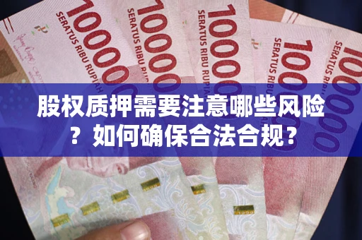 北京股权质押需要注意哪些风险？如何确保合法合规？