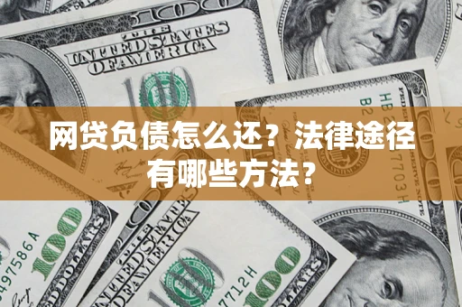 北京网贷负债怎么还？法律途径有哪些方法？
