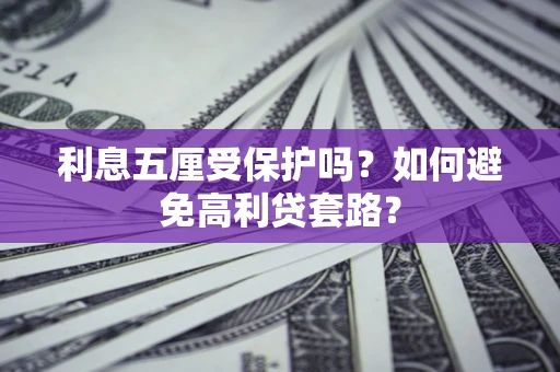 北京利息五厘受保护吗？如何避免高利贷套路？