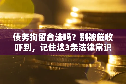 北京债务拘留合法吗?别被催收吓到,记住这3条法律常识 北京债务拘留合法吗?别被催收吓到,记住这3条法律常识