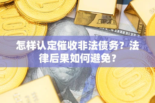 北京怎样认定催收非法债务？法律后果如何避免？