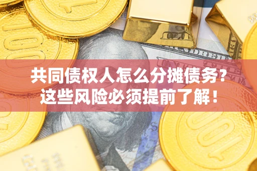 北京共同债权人怎么分摊债务？这些风险必须提前了解！