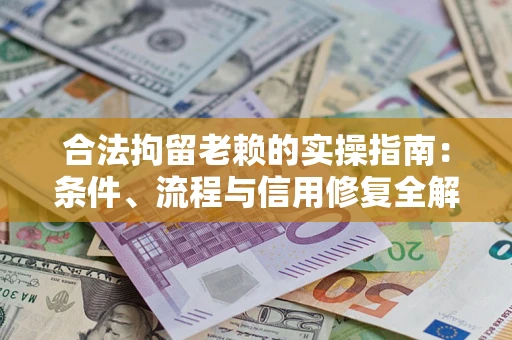 北京合法拘留老赖的实操指南:条件、流程与信用修复全解析 北京合法拘留老赖的实操指南:条件、流程与信用修复全解析