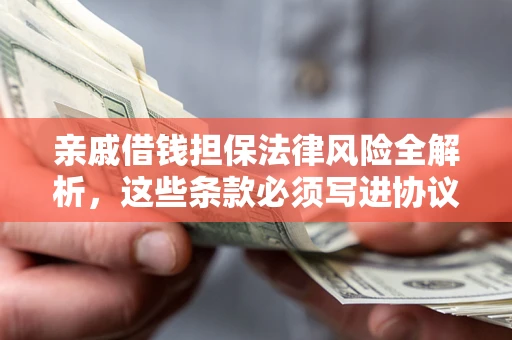 北京亲戚借钱担保法律风险全解析，这些条款必须写进协议