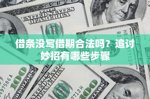 北京借条没写借期合法吗？追讨妙招有哪些步骤