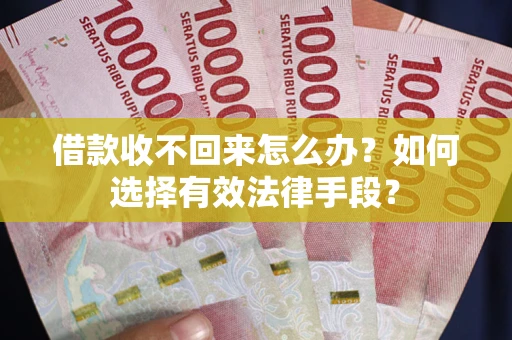 北京借款收不回来怎么办？如何选择有效法律手段？